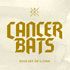 CANCER BATS: DEAD SET ON LIVING